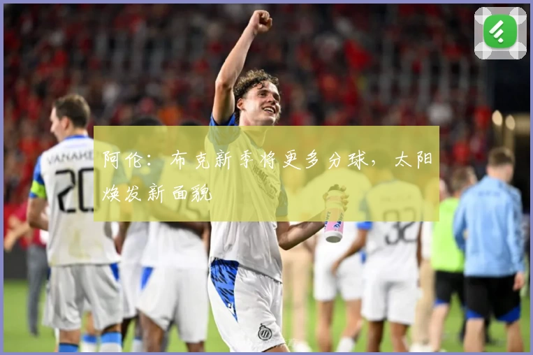 阿伦:布克新季将更多分球,太阳焕发新面貌