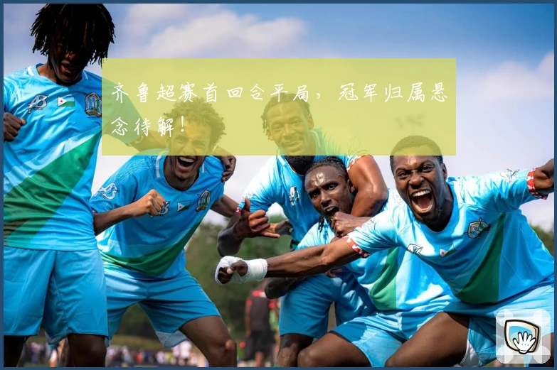 齐鲁超赛首回合平局，冠军归属悬念待解！