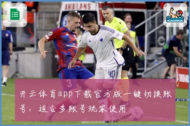 开云体育app下载官方版一键切换账号，适合多账号玩家使用