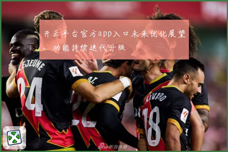 开云平台官方app入口未来优化展望，功能持续迭代升级