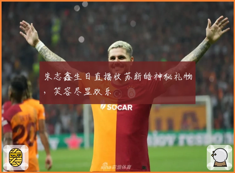 朱志鑫生日直播收苏新皓神秘礼物，笑容尽显欢乐